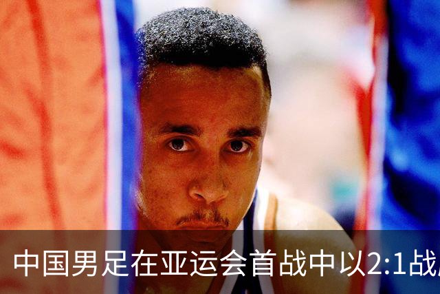 中国男足在亚运会首战中以2:1战胜朝鲜队，展现强劲实力！